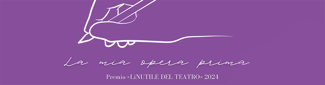 Teatro de LiNUTILE Premio LiNUTILE del Teatro La mia opera prima